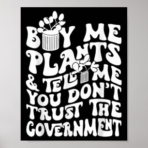 Kauf mir Pflanzen und sag mir, du vertraust der Re Poster