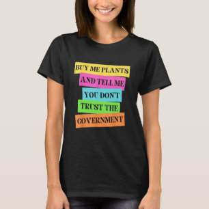 Kauf mir Pflanzen und sag mir, du vertraust der Re T-Shirt