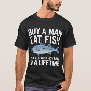 Kaufe einem Mann einen Fisch, er isst einen Tag, l T-Shirt