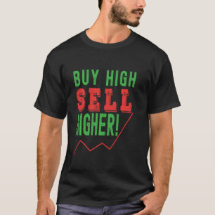 Kaufen Sie hoch, verkaufen Sie höher! Handelsbegri T-Shirt