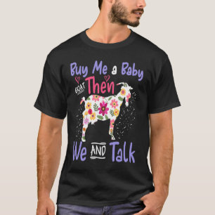 Kaufen Sie mir ein Baby-Ziege, dann können wir Lam T-Shirt
