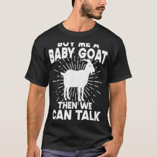 Kaufen Sie mir ein Baby Ziege dann können wir rede T-Shirt