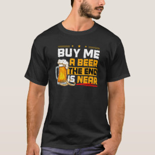 Kaufen Sie mir ein Bier das Ende ist für Bier-Lieb T-Shirt