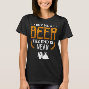 Kaufen Sie mir ein Bier, das Ende ist für einen Gr T-Shirt