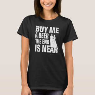 Kaufen Sie mir ein Bier das Ende ist in der Nähe d T-Shirt