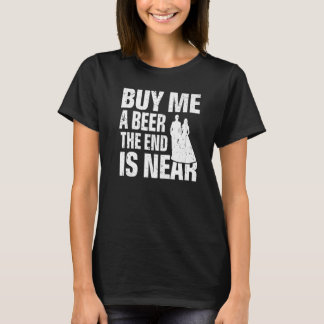 Kaufen Sie mir ein Bier das Ende ist in der Nähe d T-Shirt