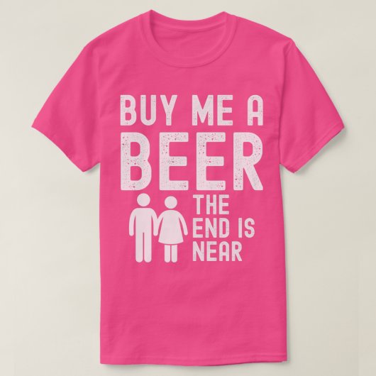 Kaufen Sie mir ein Bier Das Ende ist in der Nähe d T-Shirt (Design vorne)