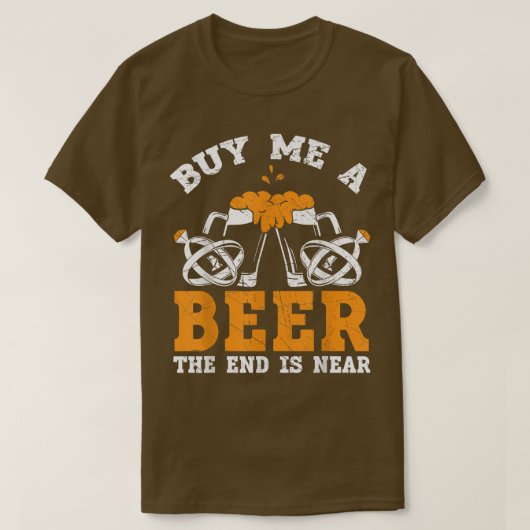 Kaufen Sie mir ein Bier das Ende ist in der Nähe d T-Shirt (Design vorne)