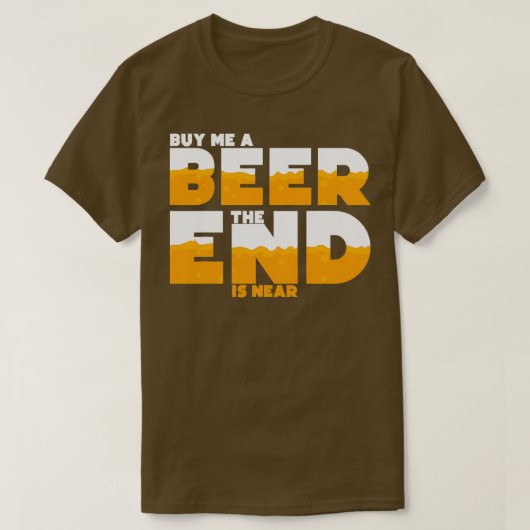 Kaufen Sie mir ein Bier, das Ende ist in der Nähe T-Shirt (Design vorne)