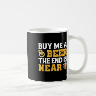 Kaufen Sie mir ein Bier-Ende ist in der Nähe Shirt Kaffeetasse