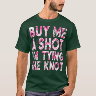 Kaufen Sie mir Shot im Bying Funny die Knot Bachel T-Shirt