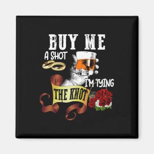 Kaufen Sie mir Shot Im Tying Knot Funny Bachelor P Magnet