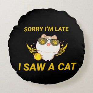 Kawaii Funny Cat Entschuldige, dass ich zu spät Rundes Kissen