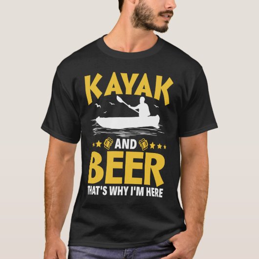 Kayak And Beer That's Why I'm Here Kayak Canoe Kay T-Shirt (Vorderseite)