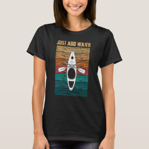Kayak Just Add Water Kajaking T-Shirt