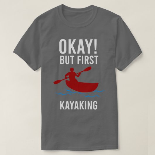 Kayaker Ok Aber zuerst Kayaking Funny Geschenk Ide T-Shirt (Design vorne)