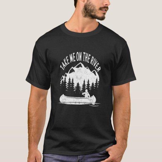 Kayaking Canoe Boating Funny Kayak Take Me On The T-Shirt (Vorderseite)
