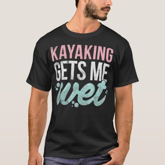 Kayaking erhält Me Wet Funny Kayak Lover Geschenk T-Shirt (Vorderseite)