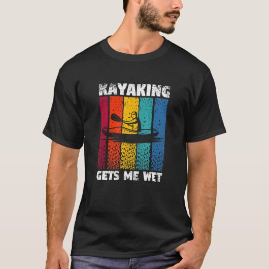 Kayaking Gets Me Wet Funny Kayak Whitewater Lake K T-Shirt (Vorderseite)