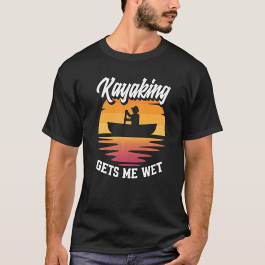 Kayaking Gets Me Wet Kayak Kayaker T-Shirt (Vorderseite)