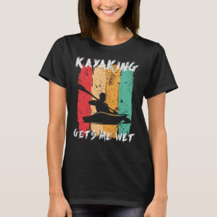Kayaking gibt mir den nassen Kayak Paddling Kayake T-Shirt