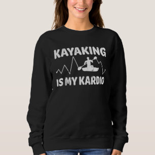 Kayaking Kardio Cardio Kanufahren Rudern - Lustig Sweatshirt
