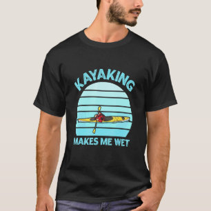 Kayaking macht mich nass Kostenvoranschlag für ein T-Shirt