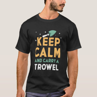 Keep Calm And Carry A Trowel Garden Gardener Garde T-Shirt