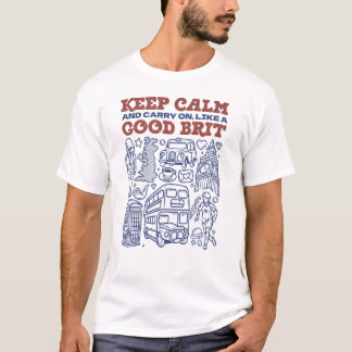 Keep Calm and Carry on, Like a Good Brit T-Shirt