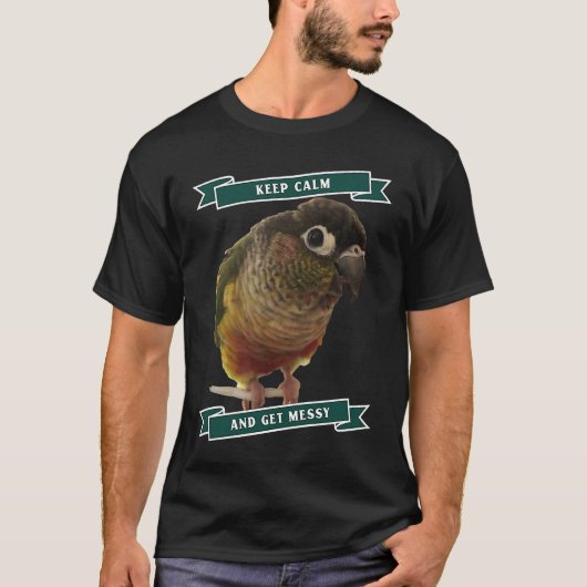 Keep Calm And Get Messy Green Cheek Conure Parrot  T-Shirt (Vorderseite)