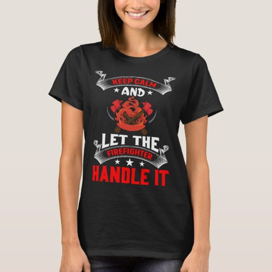 Keep Calm And Let The Firefighter Handle It Firefi T-Shirt (Vorderseite)