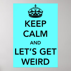 Keep Calm and Let's Get Weird Poster