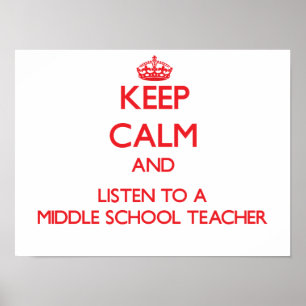 Keep Calm and Listen to a Middle School Teacher Poster