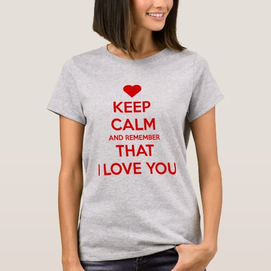 Keep Calm and Remember that I love you T-Shirt (Vorderseite)