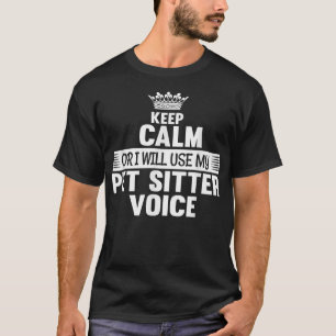 Keep Calm or I Will Use My Pet Sitter Voice T-Shirt