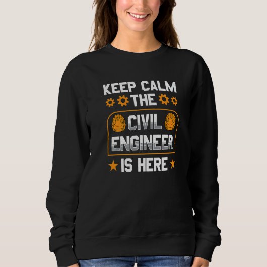 Keep Calm The Civil Engineer Is Here Engineering J Sweatshirt (Vorderseite)