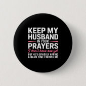 Keep My Husband In Your Prayers Funny Saying Quote Button (Vorderseite)