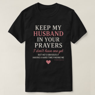 Keep My Husband in Your Prayers I Don't Have One  T-Shirt