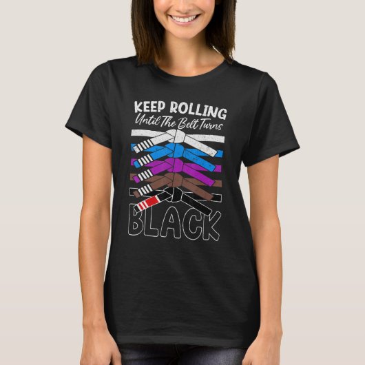 Keep Rolling Until Belt Turns Black Jiu Jitsu BJJ  T-Shirt (Vorderseite)