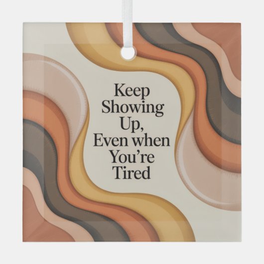 Keep Showing Up, Even When You're Tired Ornament Aus Glas (Vorderseite)
