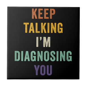 Keep Talking I'm Diagnosing You I Psychiatrist Fun Fliese