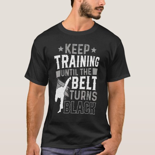Keep Training Until The Belt Turns Black Karate Ju T-Shirt (Vorderseite)