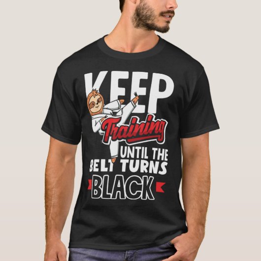 Keep Training Until The Belt Turns Black Taekwondo T-Shirt (Vorderseite)