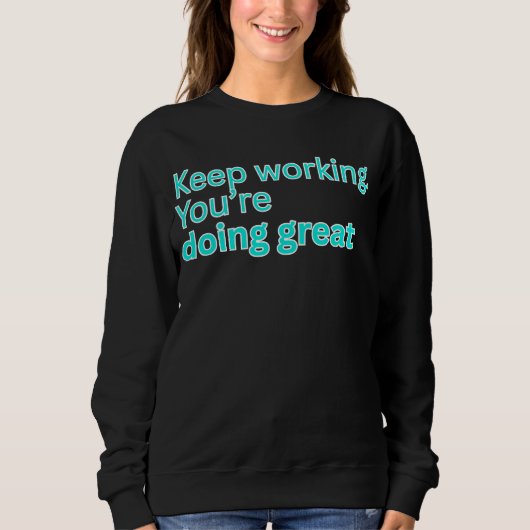 Keep working. You're doing great-motivational Sweatshirt (Vorderseite)