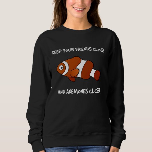 Keep Your Friends Close and Anemones Closer Clownf Sweatshirt (Vorderseite)