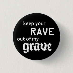Keep your rave out of my grave button