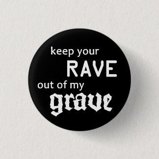 Keep your rave out of my grave button