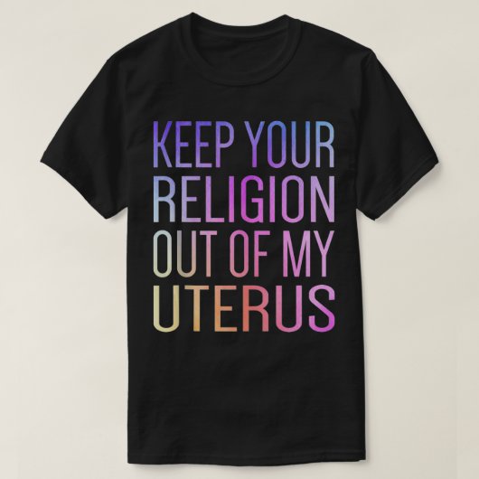 Keep Your Religion Out Of My Uterus ProChoice T-Shirt (Design vorne)