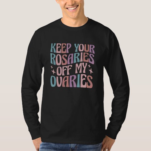 Keep Your Rosaries Off My Ovaries 1 T-Shirt (Vorderseite)