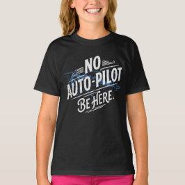 Kein Autopilot. Sei hier. T-Shirt